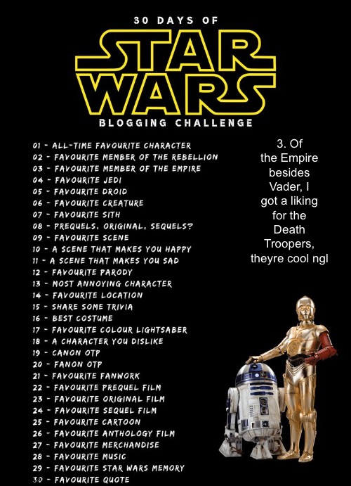 30 days of Star Wars blogging | 3. Of the Empire besides Vader, I got a liking for the Death Troopers, theyre cool ngl | image tagged in 30 days of star wars blogging | made w/ Imgflip meme maker