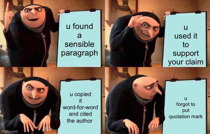 Gru's Plan | u used it to support your claim; u found a sensible paragraph; u copied it word-for-word and cited the author; u forgot to put quotation mark | image tagged in memes,gru's plan | made w/ Imgflip meme maker