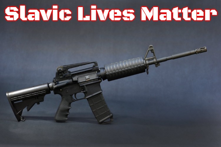 AR-15 | Slavic Lives Matter | image tagged in ar-15,slavic,russo-ukrainian war | made w/ Imgflip meme maker
