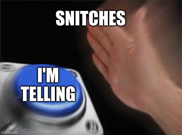 school be like | SNITCHES; I'M TELLING | image tagged in memes,blank nut button | made w/ Imgflip meme maker