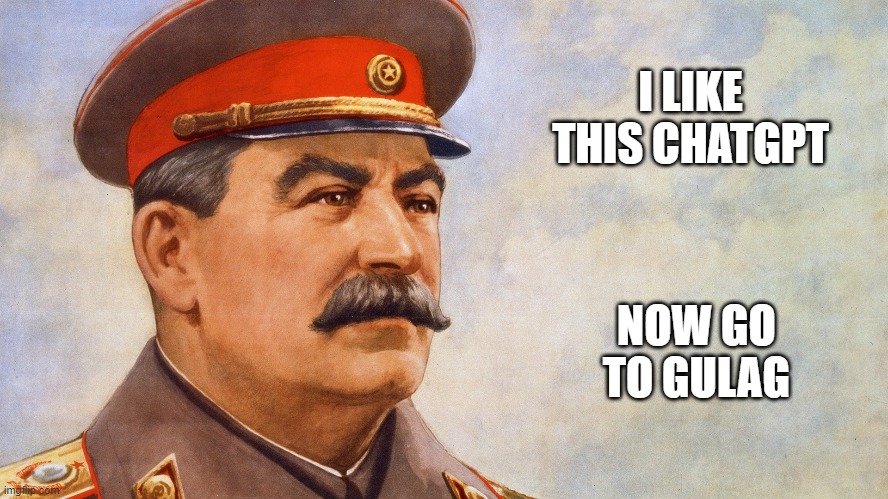 I LIKE THIS CHATGPT; NOW GO TO GULAG | made w/ Imgflip meme maker