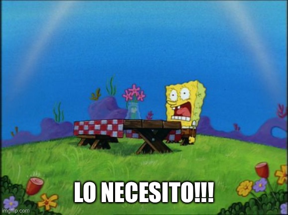 I need it | LO NECESITO!!! | image tagged in i need it | made w/ Imgflip meme maker