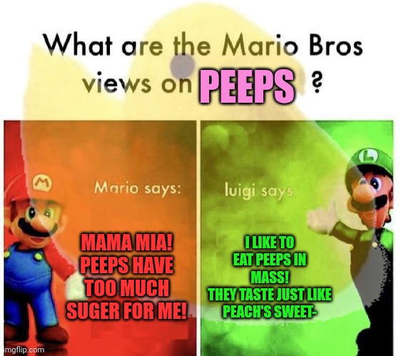Peeps | PEEPS; MAMA MIA! PEEPS HAVE TOO MUCH SUGER FOR ME! I LIKE TO EAT PEEPS IN MASS!
THEY TASTE JUST LIKE PEACH'S SWEET- | image tagged in candy,peeps,oh no,mario bros views | made w/ Imgflip meme maker
