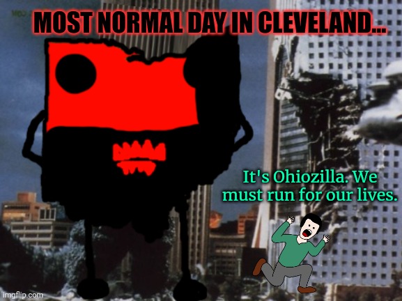 But why? Why would you do that? | MOST NORMAL DAY IN CLEVELAND... It's Ohiozilla. We must run for our lives. | image tagged in only in ohio,but why why would you do that | made w/ Imgflip meme maker