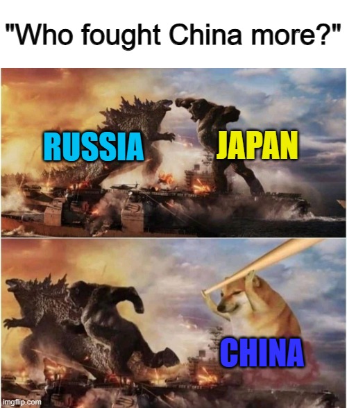 They apparently had a lot... | "Who fought China more?"; JAPAN; RUSSIA; CHINA | image tagged in kong godzilla doge | made w/ Imgflip meme maker