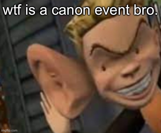 eavesdropping | wtf is a canon event bro. | image tagged in eavesdropping | made w/ Imgflip meme maker