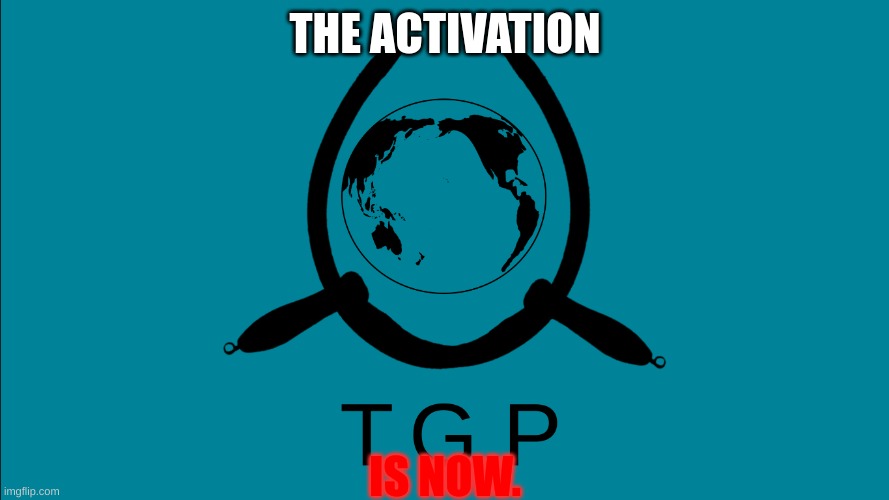 The time now begins. | THE ACTIVATION; IS NOW. | made w/ Imgflip meme maker