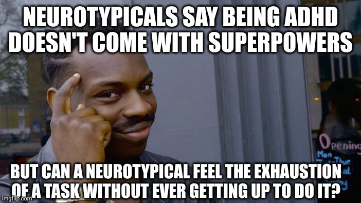 Roll Safe Think About It Meme | NEUROTYPICALS SAY BEING ADHD DOESN'T COME WITH SUPERPOWERS; BUT CAN A NEUROTYPICAL FEEL THE EXHAUSTION OF A TASK WITHOUT EVER GETTING UP TO DO IT? | image tagged in memes,roll safe think about it | made w/ Imgflip meme maker