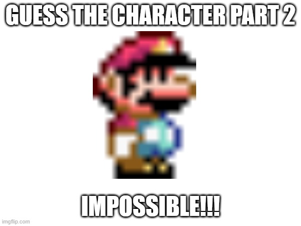 not even i know!1!!11 | GUESS THE CHARACTER PART 2; IMPOSSIBLE!!! | made w/ Imgflip meme maker