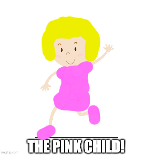 The Pink Child! | THE PINK CHILD! | image tagged in memes | made w/ Imgflip meme maker