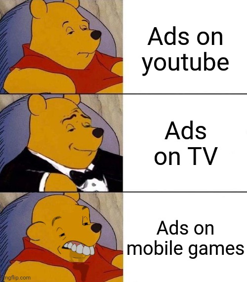 Ads on TV are better | Ads on youtube; Ads on TV; Ads on mobile games | image tagged in best better blurst,memes,ads,youtube,tv ads,mobile game ads | made w/ Imgflip meme maker