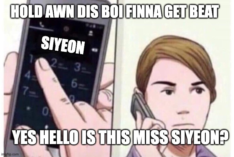 when seonghwa acts up | HOLD AWN DIS BOI FINNA GET BEAT; SIYEON; YES HELLO IS THIS MISS SIYEON? | image tagged in calling | made w/ Imgflip meme maker