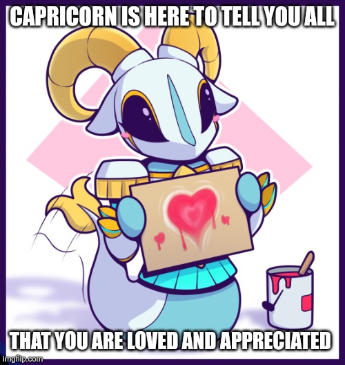 Capricorn Heart | CAPRICORN IS HERE TO TELL YOU ALL; THAT YOU ARE LOVED AND APPRECIATED | image tagged in capricorn heart,wholesome,cute | made w/ Imgflip meme maker