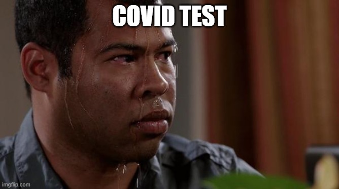 sweating bullets | COVID TEST | image tagged in sweating bullets | made w/ Imgflip meme maker
