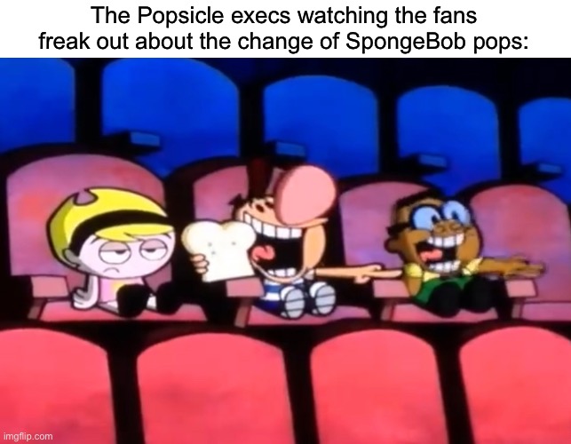 The Popsicle execs watching the fans freak out about the change of SpongeBob pops: | made w/ Imgflip meme maker