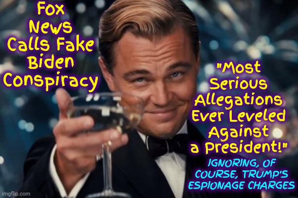 Fox Tabloid Trash | Fox News Calls Fake Biden Conspiracy; "Most Serious Allegations Ever Leveled Against a President!"; IGNORING, OF COURSE, TRUMP'S ESPIONAGE CHARGES | image tagged in memes,leonardo dicaprio cheers,fox tabloid trash,scumbag republicans,gop hypocrite,trump lies | made w/ Imgflip meme maker