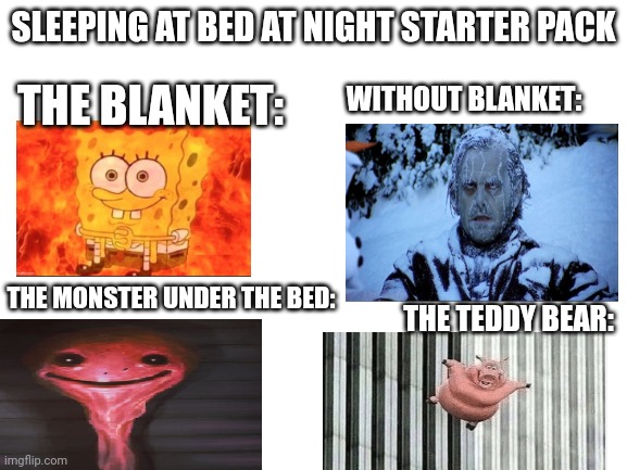 SLEEP | SLEEPING AT BED AT NIGHT STARTER PACK; THE BLANKET:; WITHOUT BLANKET:; THE MONSTER UNDER THE BED:; THE TEDDY BEAR: | image tagged in blank white template,blank starter pack,starter pack,sleep | made w/ Imgflip meme maker