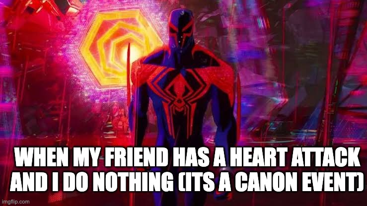 homie understands | WHEN MY FRIEND HAS A HEART ATTACK AND I DO NOTHING (ITS A CANON EVENT) | image tagged in it's a canon event bro | made w/ Imgflip meme maker