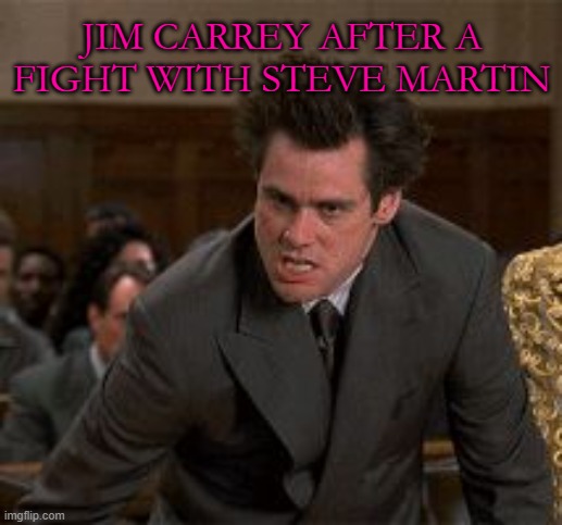 Jim Carrey vs Steve Martin be like: | JIM CARREY AFTER A FIGHT WITH STEVE MARTIN | image tagged in my face when jim carrey | made w/ Imgflip meme maker