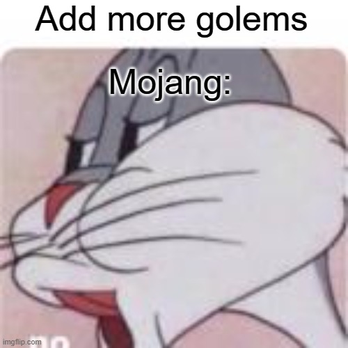 No Bugs Bunny | Add more golems; Mojang: | image tagged in no bugs bunny | made w/ Imgflip meme maker