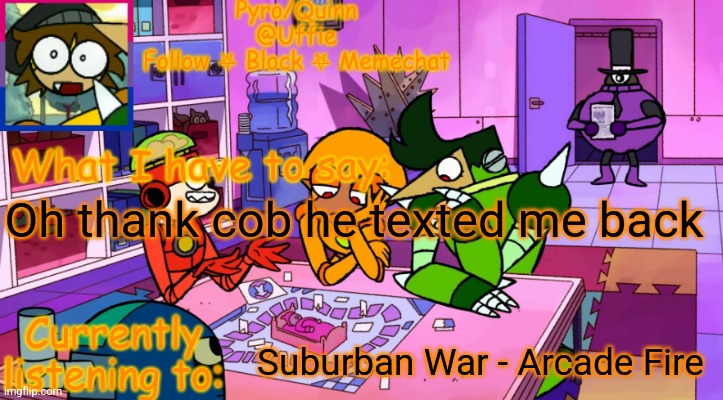 I was literally sobbing when he texted me | Oh thank cob he texted me back; Suburban War - Arcade Fire | image tagged in uffie's boxmore temp | made w/ Imgflip meme maker
