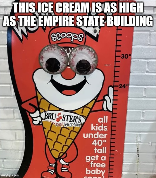 He must've drugged the ice cream | THIS ICE CREAM IS AS HIGH AS THE EMPIRE STATE BUILDING | image tagged in ice cream cone,high,wtf | made w/ Imgflip meme maker