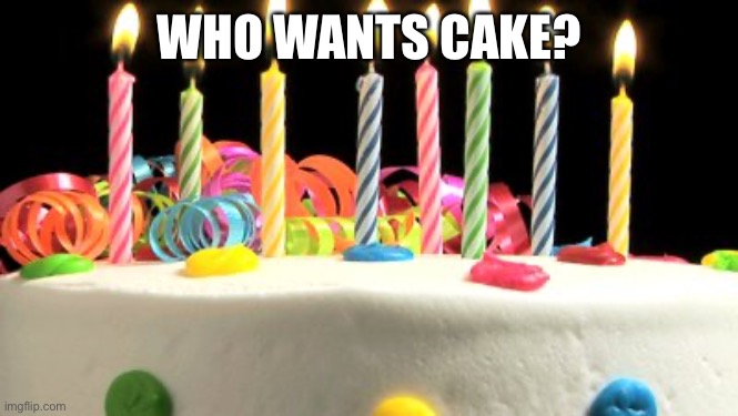 Birthday cake blank | WHO WANTS CAKE? | image tagged in birthday cake blank | made w/ Imgflip meme maker