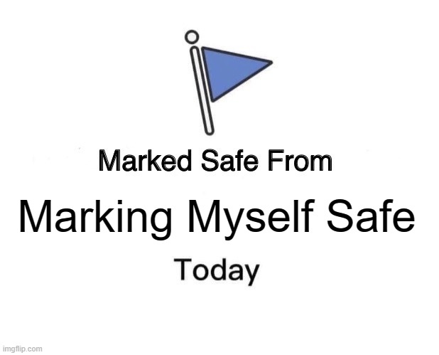 Marked Safe From | Marking Myself Safe | image tagged in memes,marked safe from | made w/ Imgflip meme maker