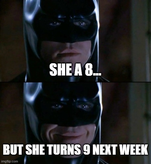 she said she was 18 | SHE A 8... BUT SHE TURNS 9 NEXT WEEK | image tagged in memes,batman smiles | made w/ Imgflip meme maker