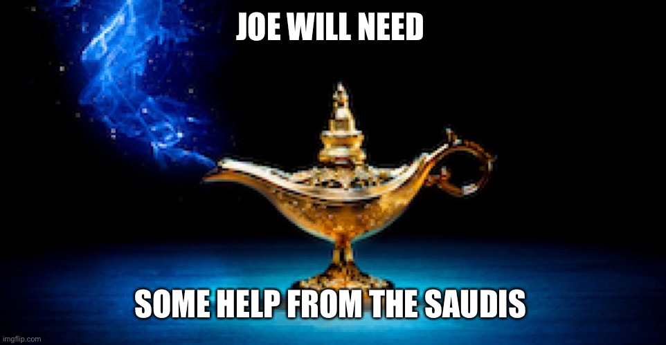 genie in a bottle | JOE WILL NEED SOME HELP FROM THE SAUDIS | image tagged in genie in a bottle | made w/ Imgflip meme maker