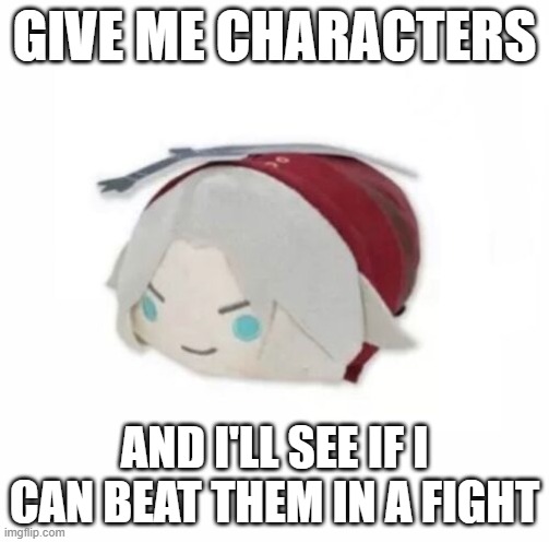 Dante plush | GIVE ME CHARACTERS; AND I'LL SEE IF I CAN BEAT THEM IN A FIGHT | image tagged in dante plush | made w/ Imgflip meme maker