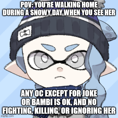 Frostbite Skye | POV: YOU'RE WALKING HOME DURING A SNOWY DAY WHEN YOU SEE HER; ANY OC EXCEPT FOR JOKE OR BAMBI IS OK, AND NO FIGHTING, KILLING, OR IGNORING HER | image tagged in frostbite skye | made w/ Imgflip meme maker