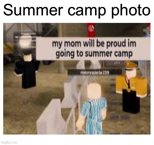 Summer camp. | Summer camp photo | image tagged in do not read the tags,stop reading the tags,there is nothing interesting here,why are you reading this,why | made w/ Imgflip meme maker