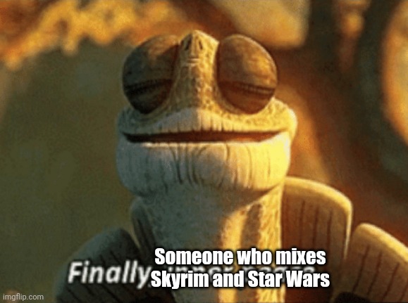 Finally, inner peace. | Someone who mixes Skyrim and Star Wars | image tagged in finally inner peace | made w/ Imgflip meme maker