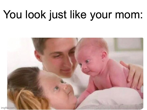 Omg! | You look just like your mom: | made w/ Imgflip meme maker