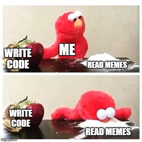 me coding and memes | ME; WRITE CODE; READ MEMES; WRITE CODE; READ MEMES | image tagged in elmo cocaine | made w/ Imgflip meme maker