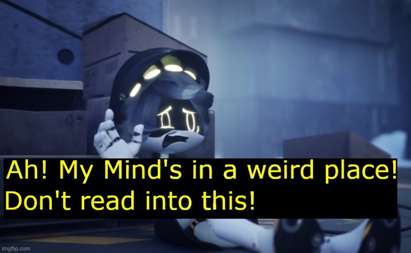 Ah! My mind’s in a weird place! Don’t read into this! | image tagged in ah my mind s in a weird place don t read into this | made w/ Imgflip meme maker