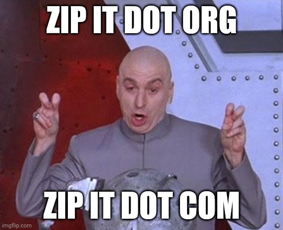 Zip it | ZIP IT DOT ORG; ZIP IT DOT COM | image tagged in memes,dr evil laser | made w/ Imgflip meme maker
