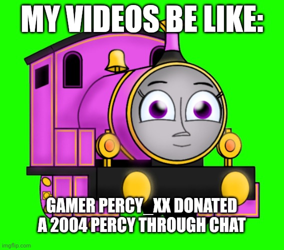My videos be like | MY VIDEOS BE LIKE:; GAMER PERCY_XX DONATED A 2004 PERCY THROUGH CHAT | image tagged in video games | made w/ Imgflip meme maker
