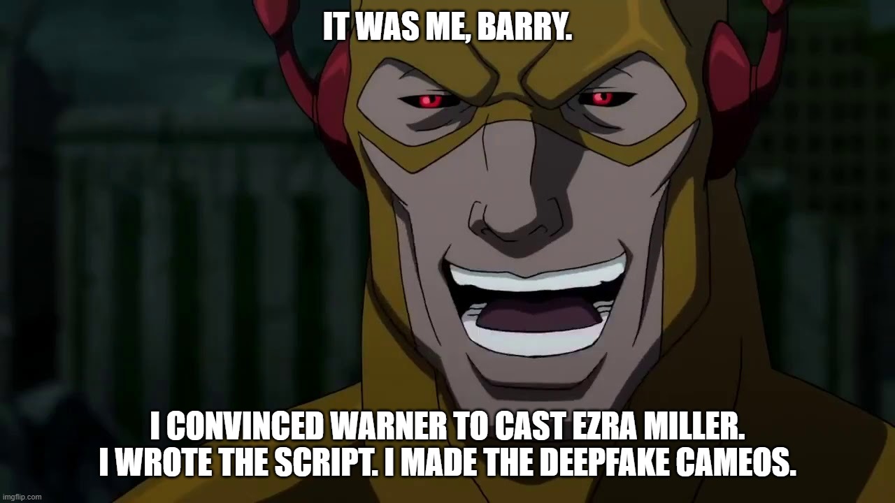 It was me, Barry | IT WAS ME, BARRY. I CONVINCED WARNER TO CAST EZRA MILLER. I WROTE THE SCRIPT. I MADE THE DEEPFAKE CAMEOS. | image tagged in it was me barry | made w/ Imgflip meme maker