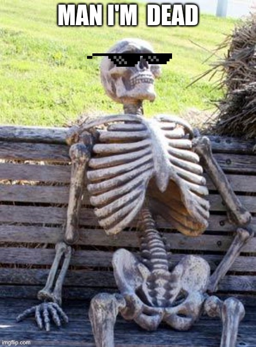 image tagged in dead skeleton | made w/ Imgflip meme maker