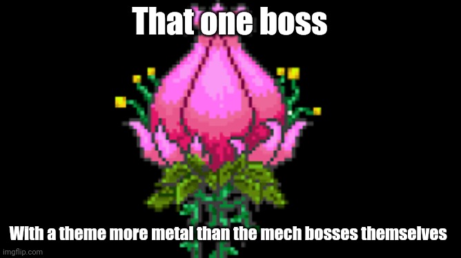 Plantera | That one boss; With a theme more metal than the mech bosses themselves | image tagged in plantera,terraria,memes | made w/ Imgflip meme maker