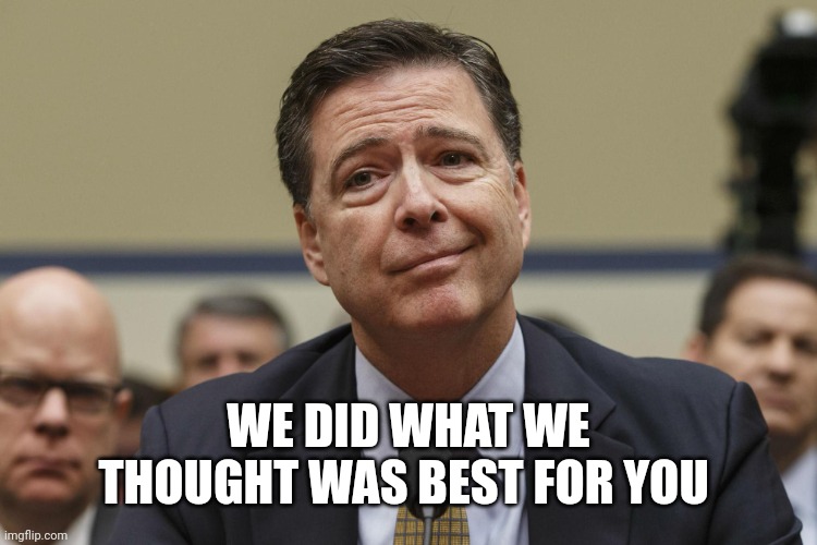 James Comey | WE DID WHAT WE THOUGHT WAS BEST FOR YOU | image tagged in james comey | made w/ Imgflip meme maker