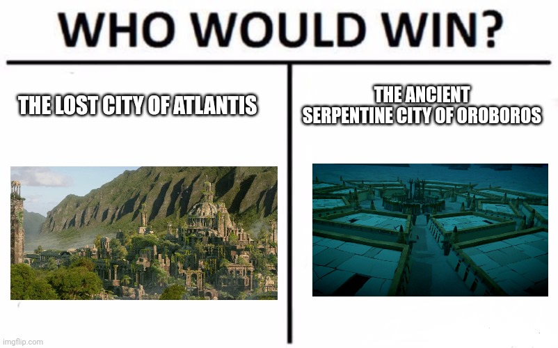 Battle of the Lost civilizations | THE ANCIENT SERPENTINE CITY OF OROBOROS; THE LOST CITY OF ATLANTIS | image tagged in memes,who would win | made w/ Imgflip meme maker