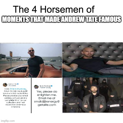 Four horsemen | MOMENTS THAT MADE ANDREW TATE FAMOUS | image tagged in four horsemen,andrew tate,memes,funny,relatable,stop reading the tags | made w/ Imgflip meme maker