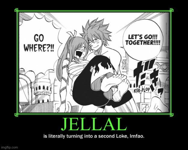 Loke 2.0 | image tagged in jellal,erza scarlet,memes,fairy tail,fairy tail 100 years quest,demotivationals | made w/ Imgflip meme maker