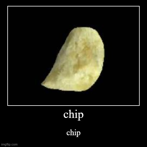 chip | chip | chip | image tagged in funny,demotivationals | made w/ Imgflip demotivational maker