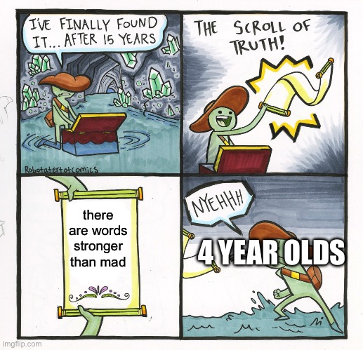 Words I Know That Are Stronger Than Mad: Angry Furious Frustrated Infuriated | there are words stronger than mad; 4 YEAR OLDS | image tagged in memes,the scroll of truth | made w/ Imgflip meme maker