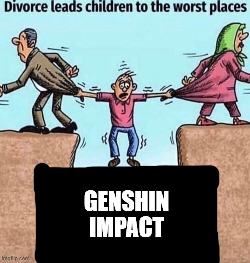 gaming | GENSHIN IMPACT | image tagged in divorce leads children to the worst places | made w/ Imgflip meme maker