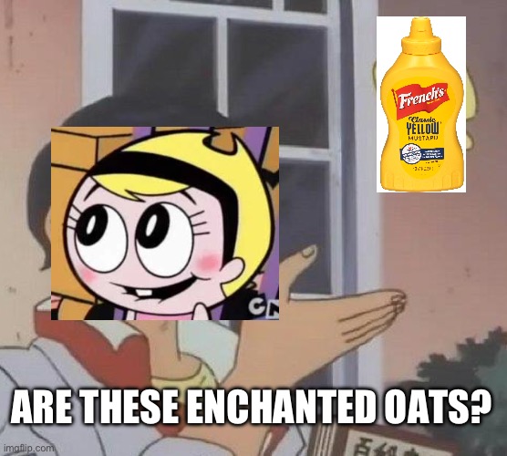 Shadow Mandy mustard | ARE THESE ENCHANTED OATS? | image tagged in memes,is this a pigeon,billy and mandy,mustard | made w/ Imgflip meme maker